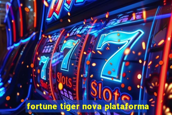 fortune tiger nova plataforma